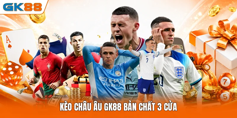 Kèo châu Âu GK88 bản chất 3 cửa 