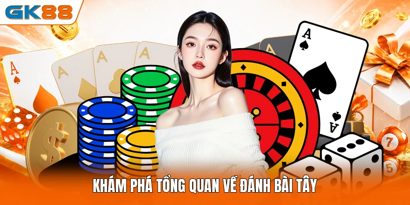 Khám phá tổng quan về đánh bài tây 